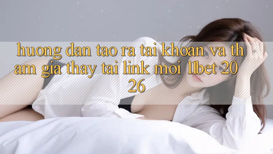 Hướng Dẫn Tạo ra tài khoản Và Tham Gia Thấy Tại Link Mới 11bet 2026 Hướng Dẫn Tạo ra tài khoản Và Tham Gia Thấy Tại Link Mới 11bet 2026