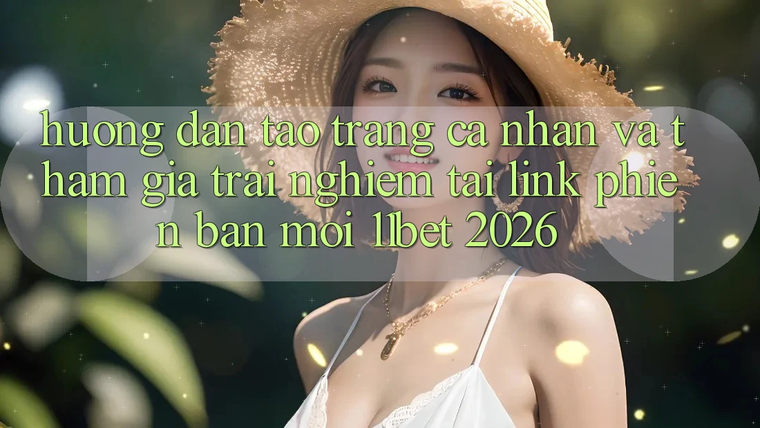 Hướng dẫn Tạo trang cá nhân Và Tham Gia Trải Nghiệm Tại Link Phiên bản mới 11bet 2026
