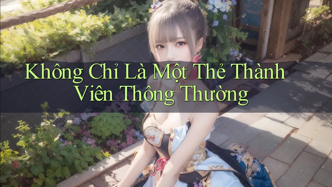 Không Chỉ Là Một Thẻ Thành Viên Thông Thường