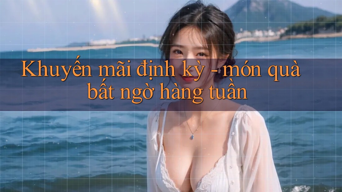Khuyến mãi định kỳ – món quà bất ngờ hàng tuần