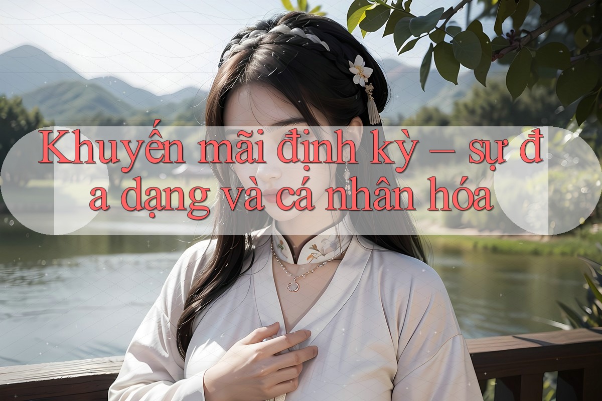 Khuyến mãi định kỳ – sự đa dạng và cá nhân hóa