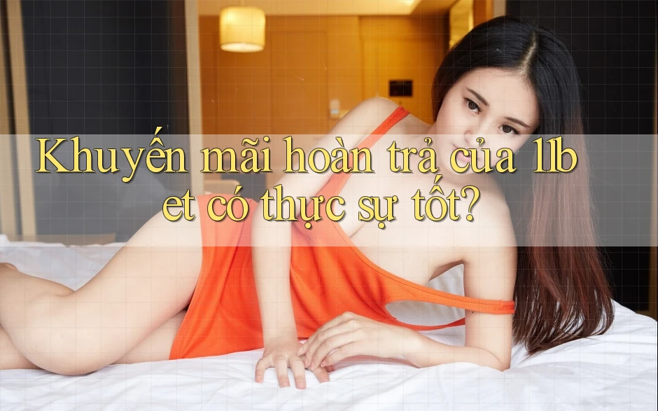 Khuyến mãi hoàn trả của 11bet có thực sự tốt?