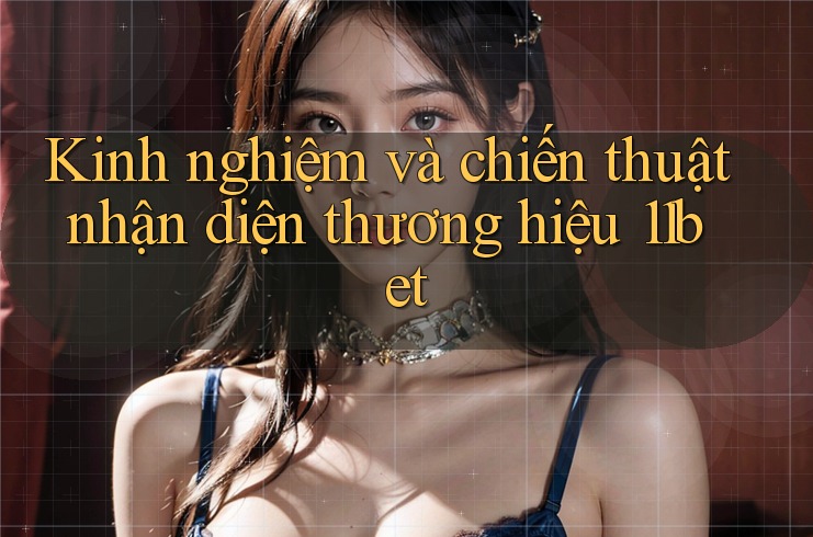 Kinh nghiệm và chiến thuật nhận diện thương hiệu 11bet Kinh nghiệm và chiến thuật nhận diện thương hiệu 11bet