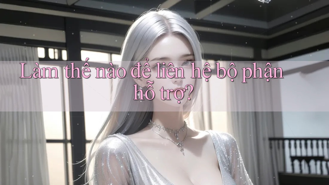 Làm thế nào để liên hệ bộ phận hỗ trợ? Làm thế nào để liên hệ bộ phận hỗ trợ?