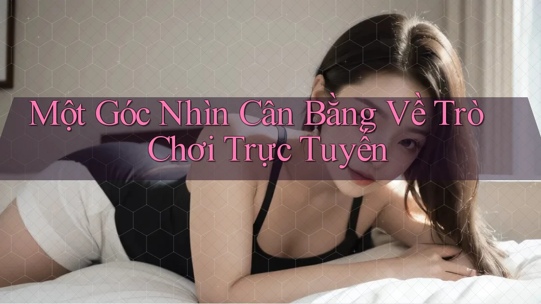 Một Góc Nhìn Cân Bằng Về Trò Chơi Trực Tuyến