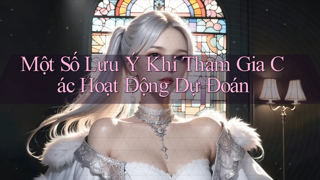 Một Số Lưu Ý Khi Tham Gia Các Hoạt Động Dự Đoán Một Số Lưu Ý Khi Tham Gia Các Hoạt Động Dự Đoán