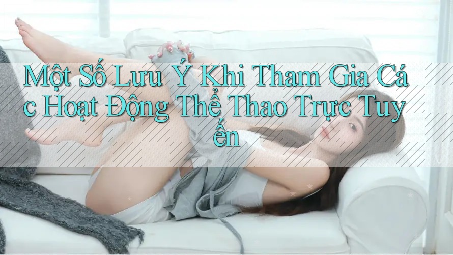 Một Số Lưu Ý Khi Tham Gia Các Hoạt Động Thể Thao Trực Tuyến