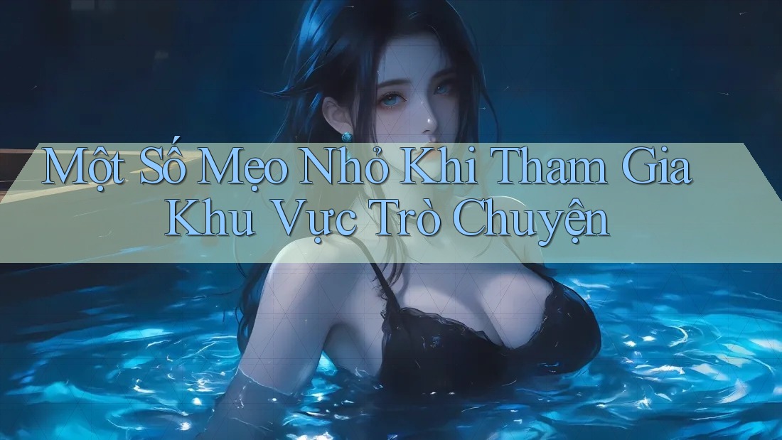 Một Số Mẹo Nhỏ Khi Tham Gia Khu Vực Trò Chuyện