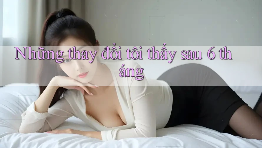 Những thay đổi tôi thấy sau 6 tháng