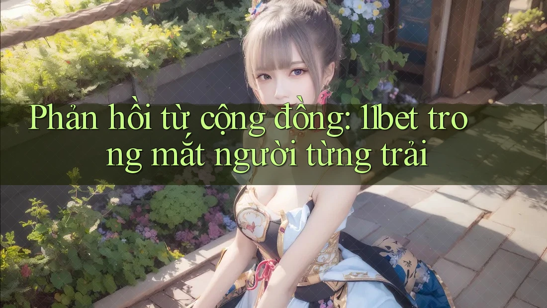 Phản hồi từ cộng đồng: 11bet trong mắt người từng trải Phản hồi từ cộng đồng: 11bet trong mắt người từng trải
