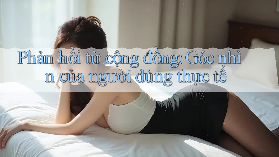 Phản hồi từ cộng đồng: Góc nhìn của người dùng thực tế