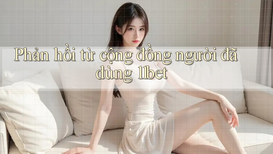 Phản hồi từ cộng đồng người đã dùng 11bet