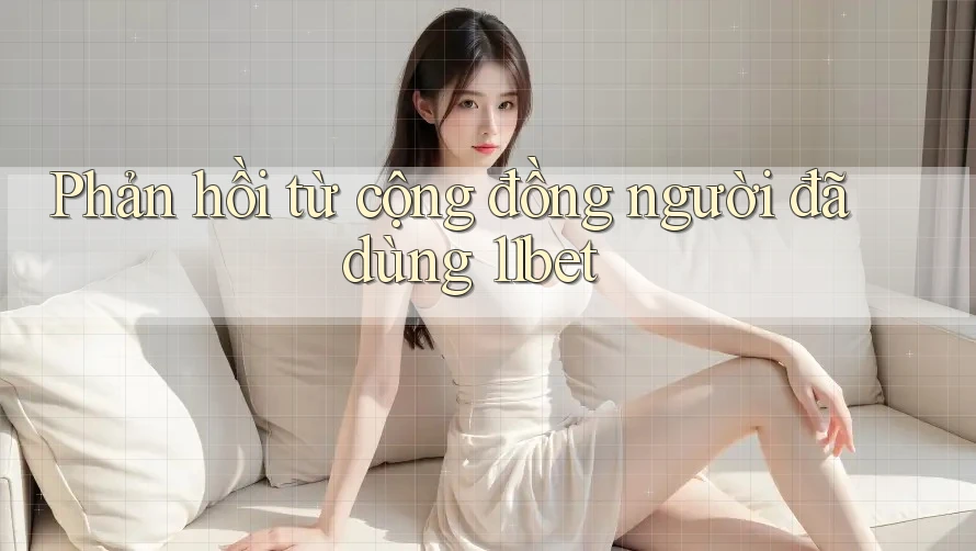 Phản hồi từ cộng đồng người đã dùng 11bet