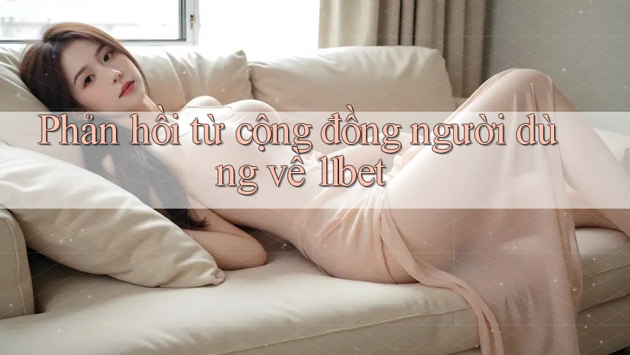 Phản hồi từ cộng đồng người dùng về 11bet Phản hồi từ cộng đồng người dùng về 11bet