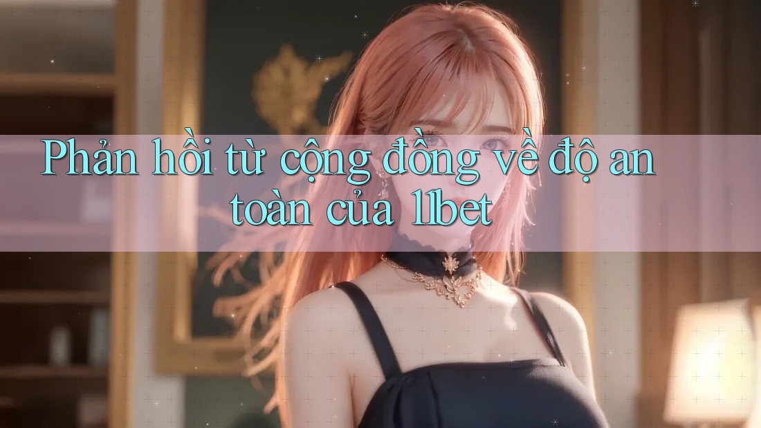 Phản hồi từ cộng đồng về độ an toàn của 11bet