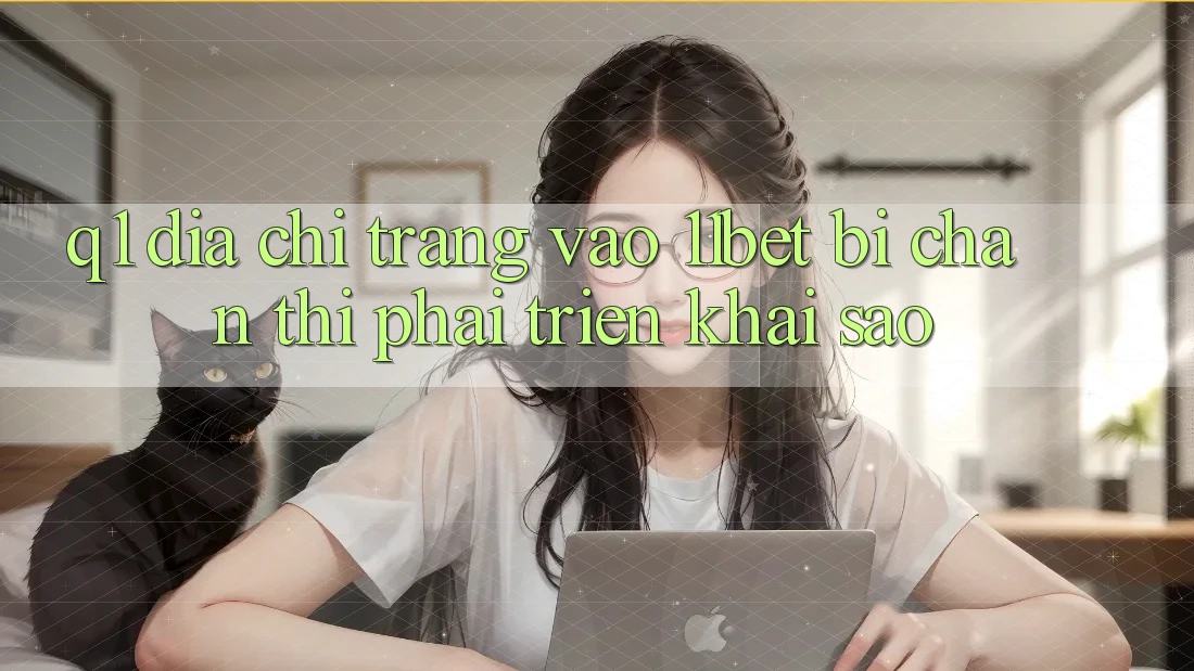 Q1: Địa chỉ trang vào 11bet bị chặn thì phải triển khai sao? Q1: Địa chỉ trang vào 11bet bị chặn thì phải triển khai sao?