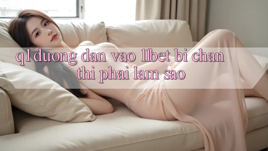 Q1: Đường dẫn vào 11bet bị chặn thì phải làm sao?