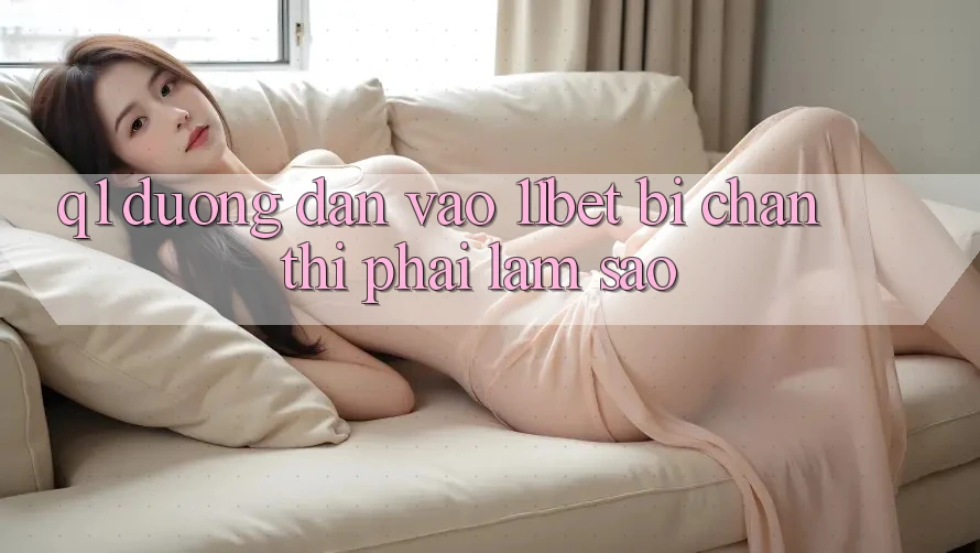 Q1: Đường dẫn vào 11bet bị chặn thì phải làm sao?