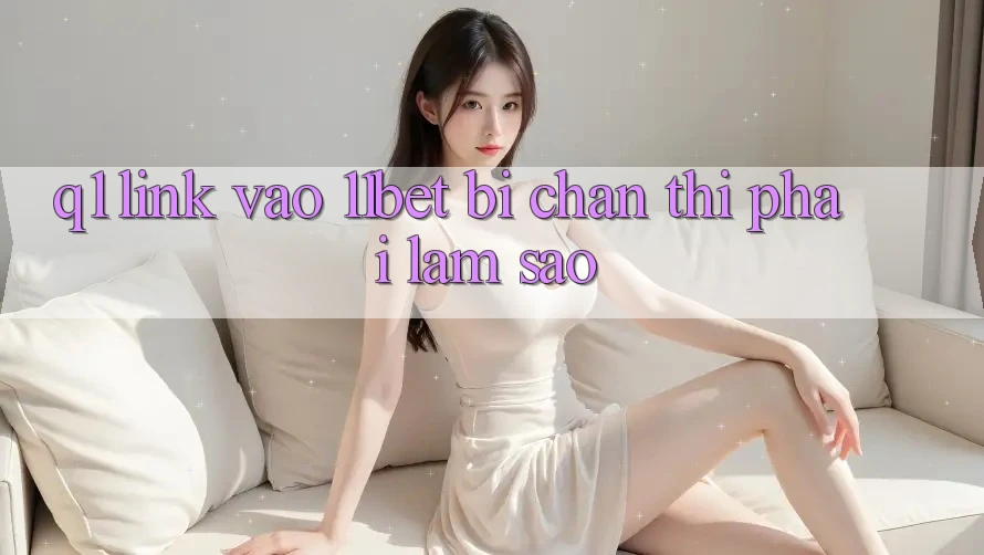 Q1: Link vào 11bet bị chặn thì phải làm sao? Q1: Link vào 11bet bị chặn thì phải làm sao?