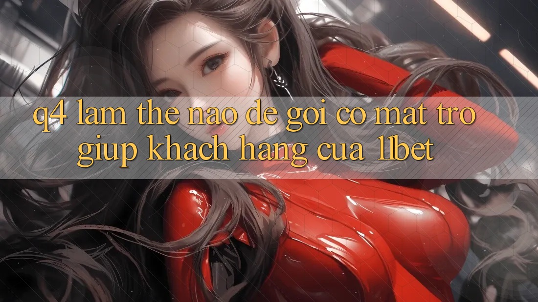 Q4: Làm thế nào để gọi có mặt trợ giúp khách hàng của 11bet? Q4: Làm thế nào để gọi có mặt trợ giúp khách hàng của 11bet?