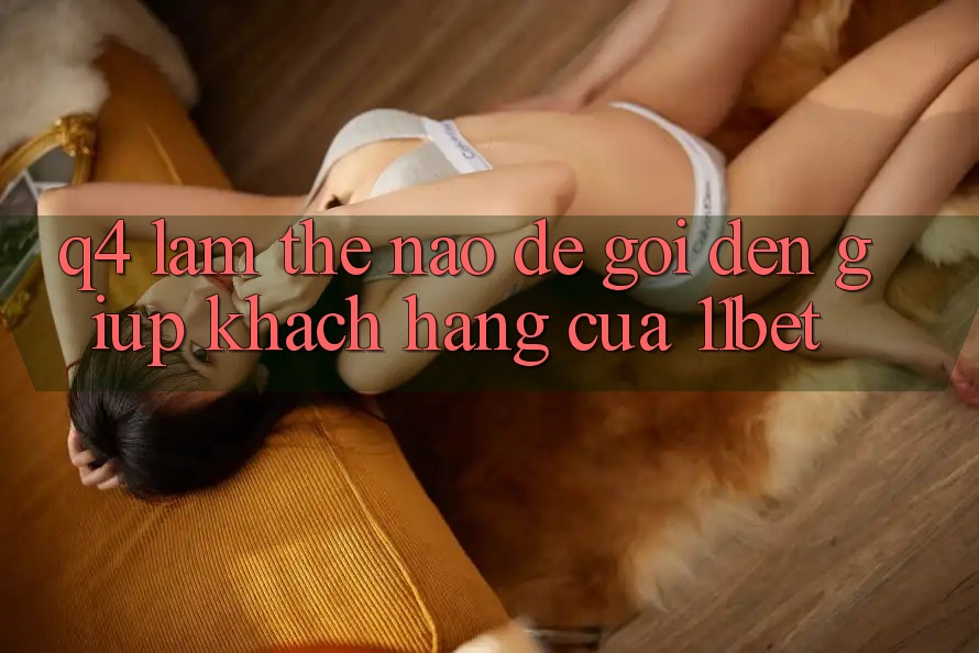 Q4: Làm thế nào để gọi đến giúp khách hàng của 11bet? Q4: Làm thế nào để gọi đến giúp khách hàng của 11bet?