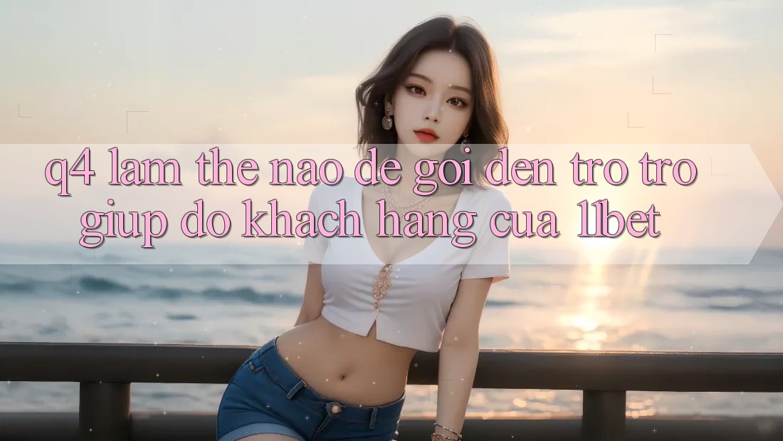 Q4: Làm thế nào để gọi đến trợ trợ giúp đỡ khách hàng của 11bet?