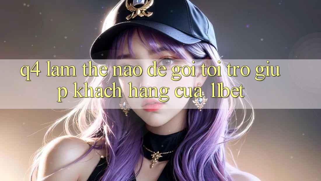 Q4: Làm thế nào để gọi tới trợ giúp khách hàng của 11bet? Q4: Làm thế nào để gọi tới trợ giúp khách hàng của 11bet?