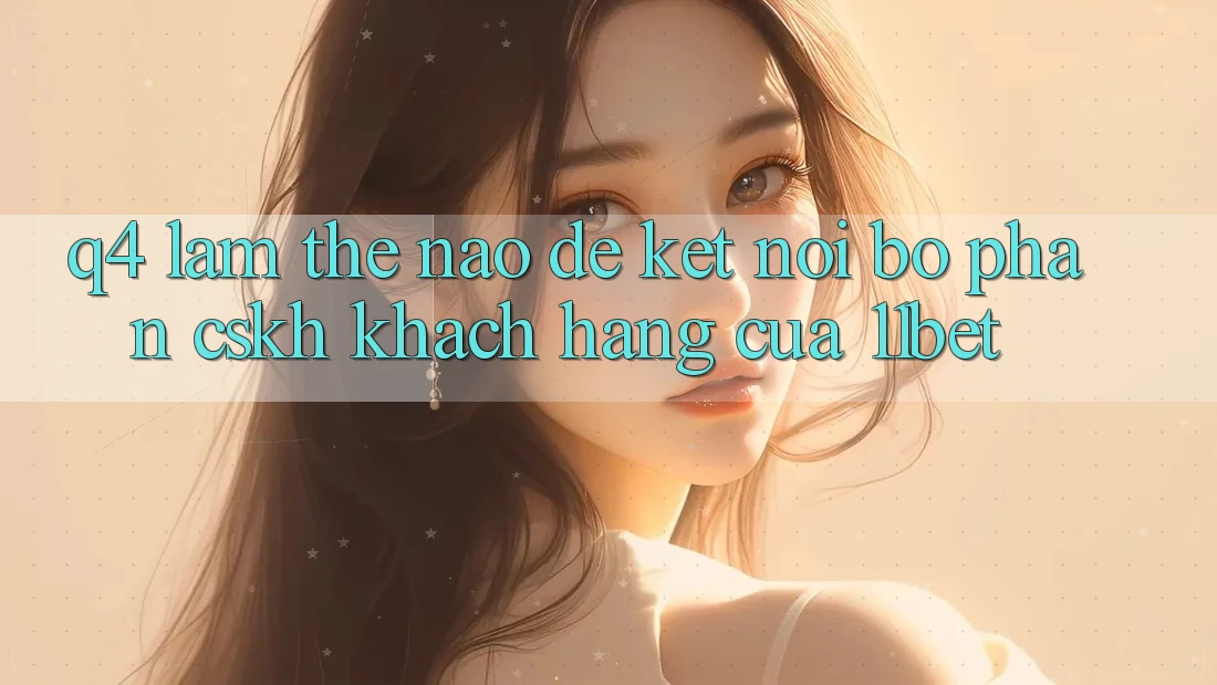 Q4: Làm thế nào để kết nối bộ phận CSKH khách hàng của 11bet? Q4: Làm thế nào để kết nối bộ phận CSKH khách hàng của 11bet?
