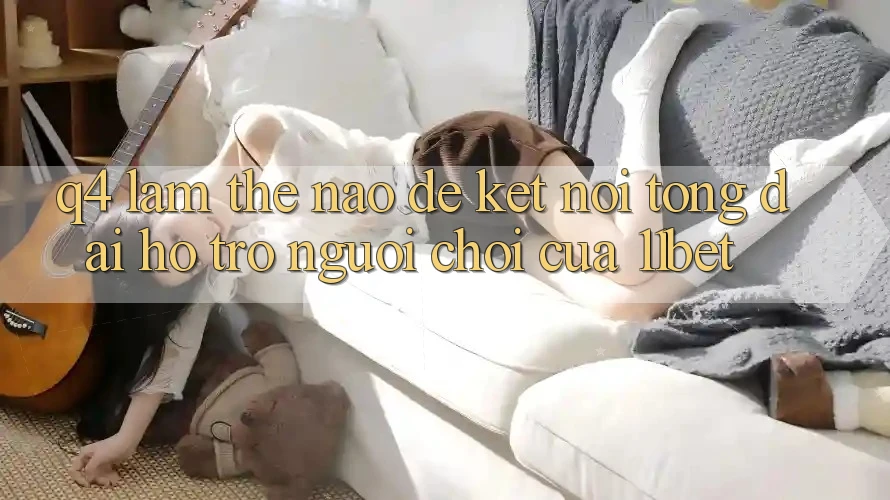 Q4: Làm thế nào để kết nối tổng đài hỗ trợ người chơi của 11bet?