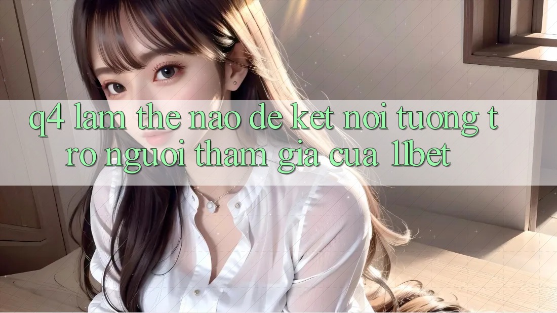 Q4: Làm thế nào để kết nối tương trợ người tham gia của 11bet?