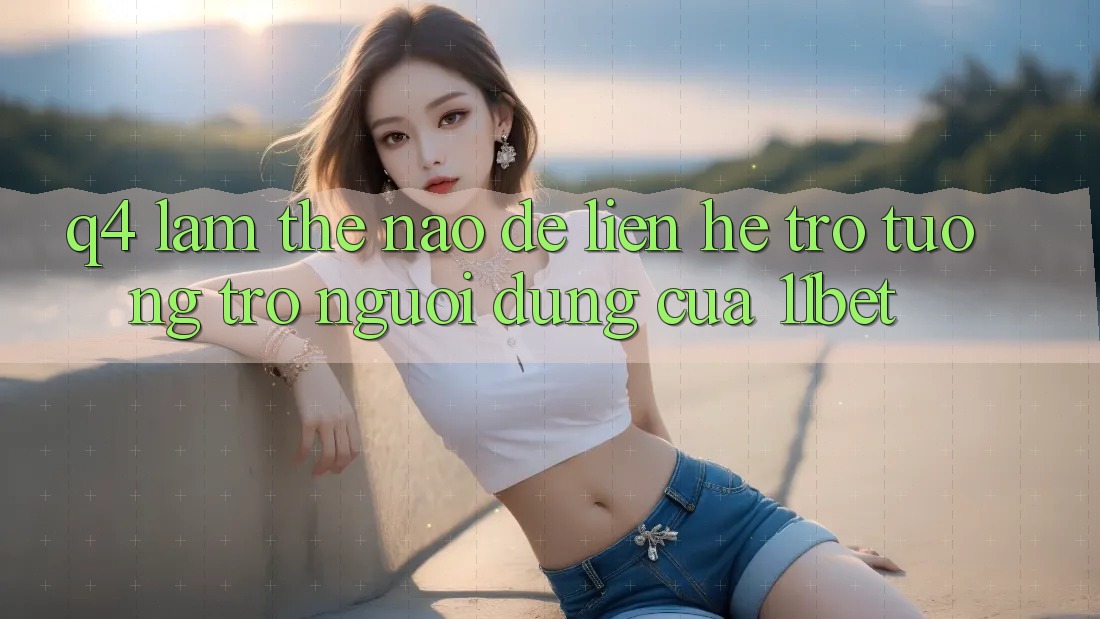 Q4: Làm thế nào để liên hệ trợ tương trợ người dùng của 11bet? Q4: Làm thế nào để liên hệ trợ tương trợ người dùng của 11bet?