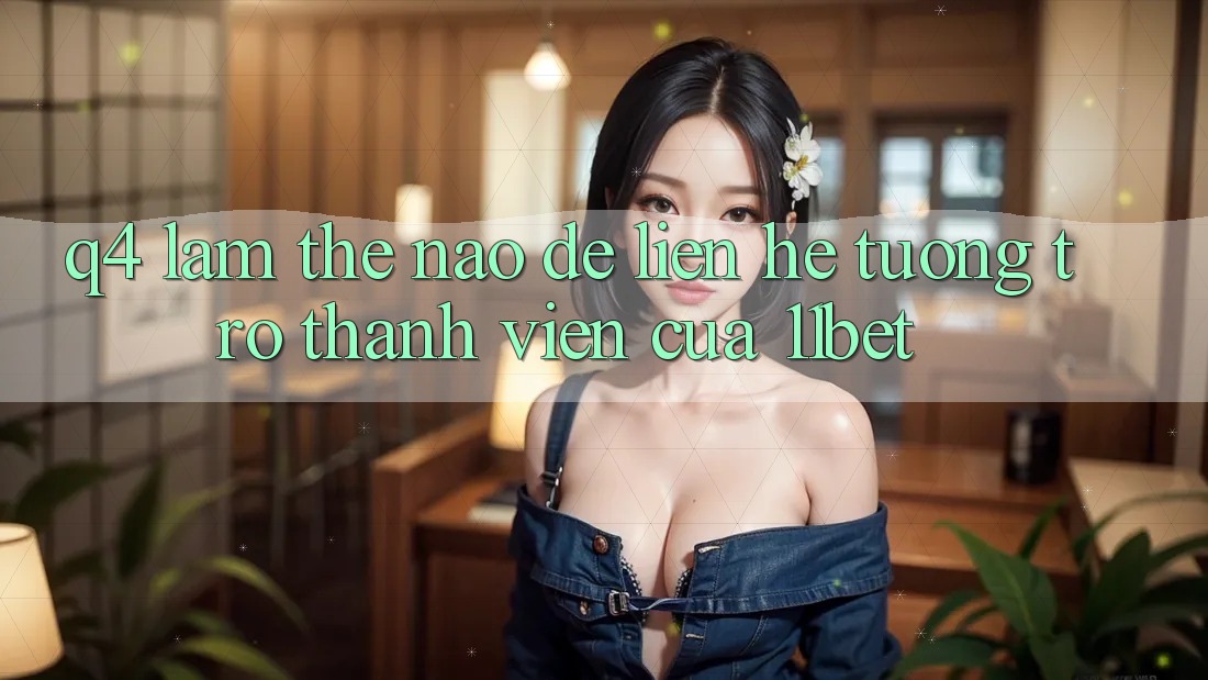Q4: Làm thế nào để liên hệ tương trợ thành viên của 11bet?