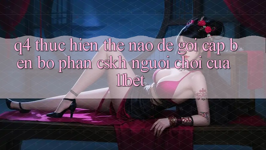 Q4: Thực hiện thế nào để gọi cập bến bộ phận CSKH người chơi của 11bet?