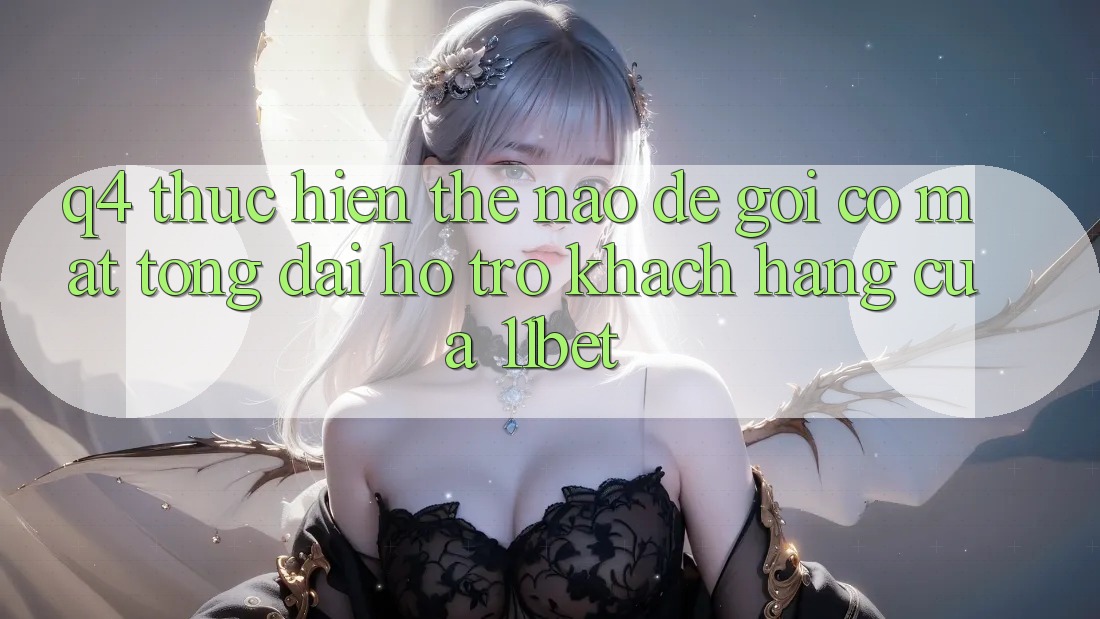 Q4: Thực hiện thế nào để gọi có mặt tổng đài hỗ trợ khách hàng của 11bet? Q4: Thực hiện thế nào để gọi có mặt tổng đài hỗ trợ khách hàng của 11bet?