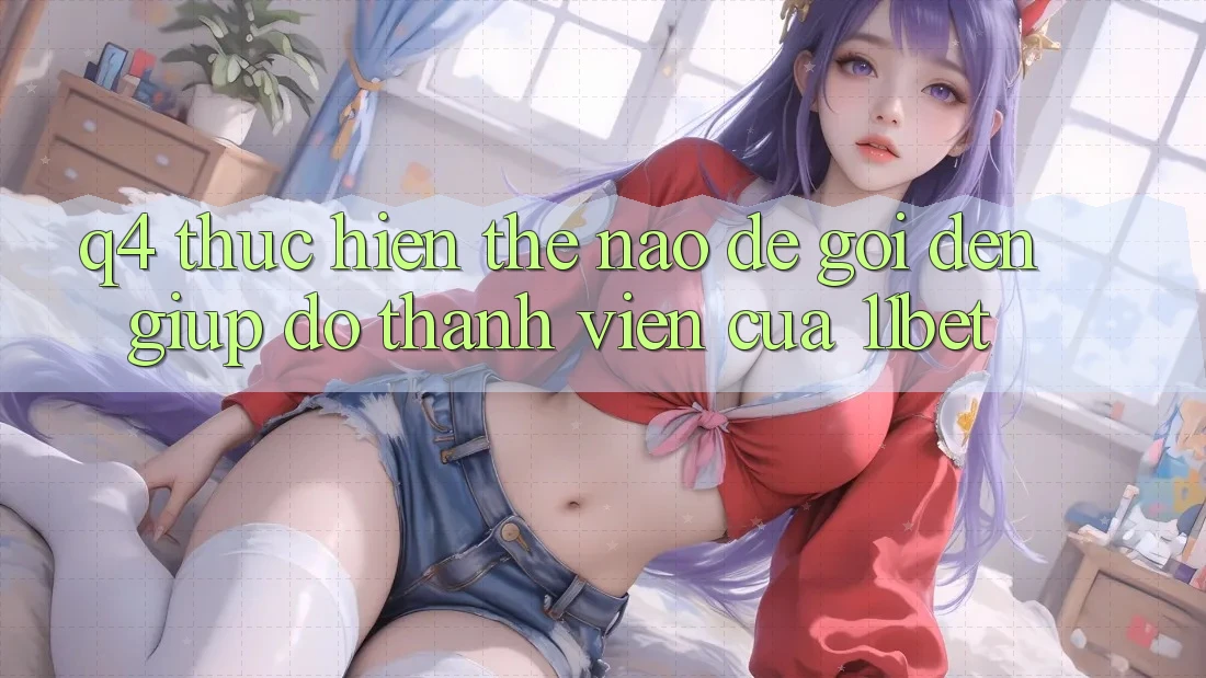 Q4: Thực hiện thế nào để gọi đến giúp đỡ thành viên của 11bet?