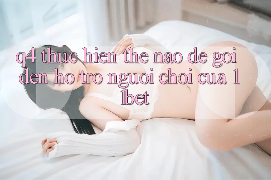 Q4: Thực hiện thế nào để gọi đến hỗ trợ người chơi của 11bet?