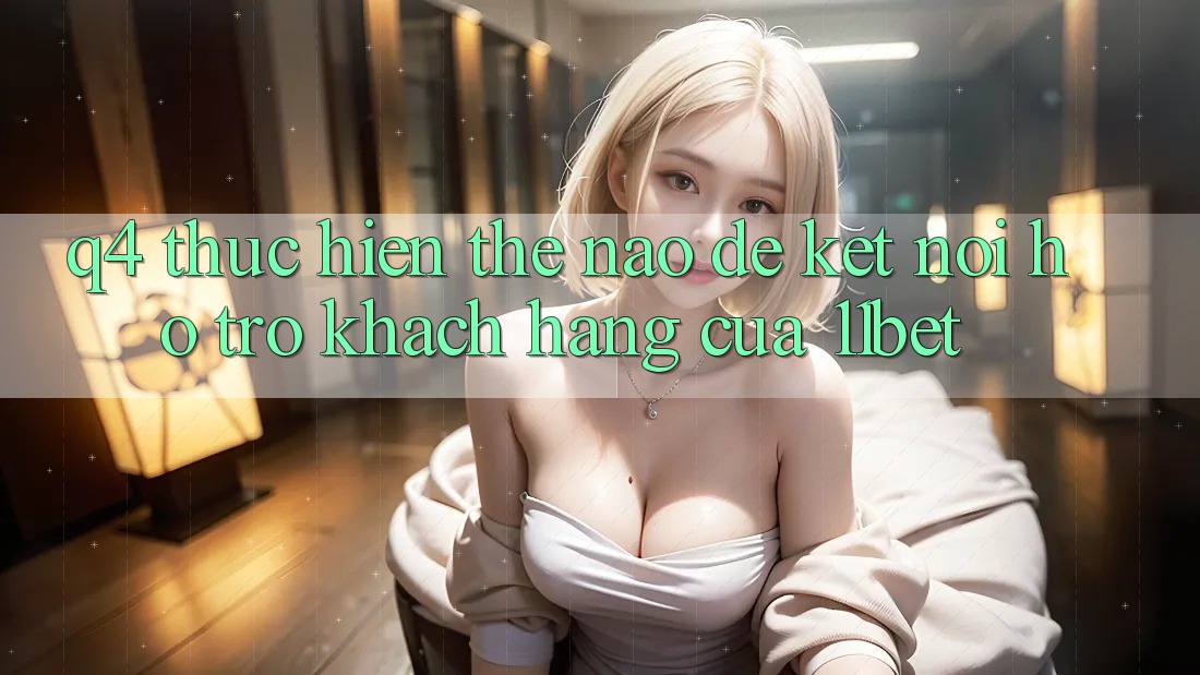 Q4: Thực hiện thế nào để kết nối hỗ trợ khách hàng của 11bet?