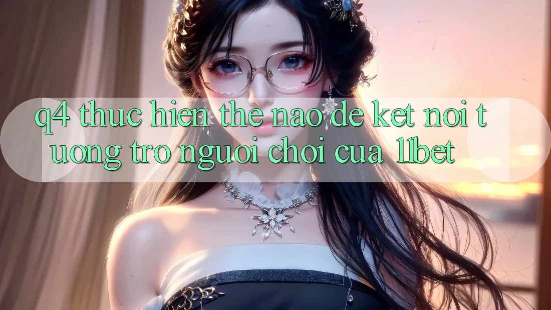 Q4: Thực hiện thế nào để kết nối tương trợ người chơi của 11bet?