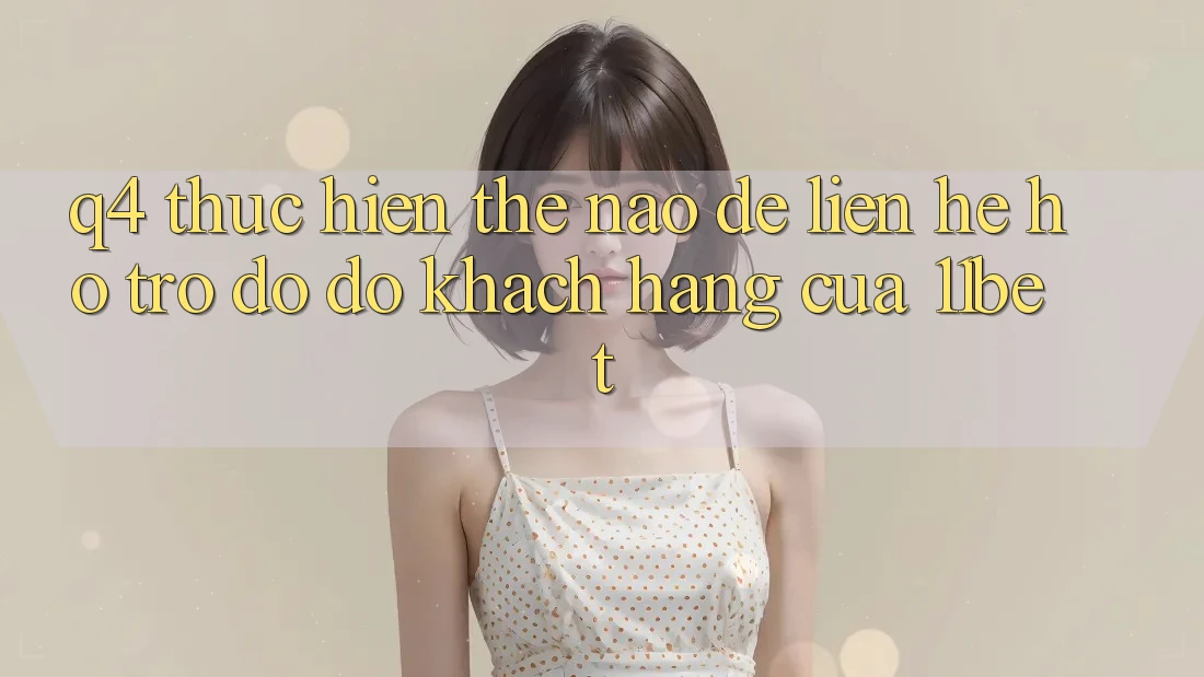Q4: Thực hiện thế nào để liên hệ hỗ trợ đỡ đỡ khách hàng của 11bet?