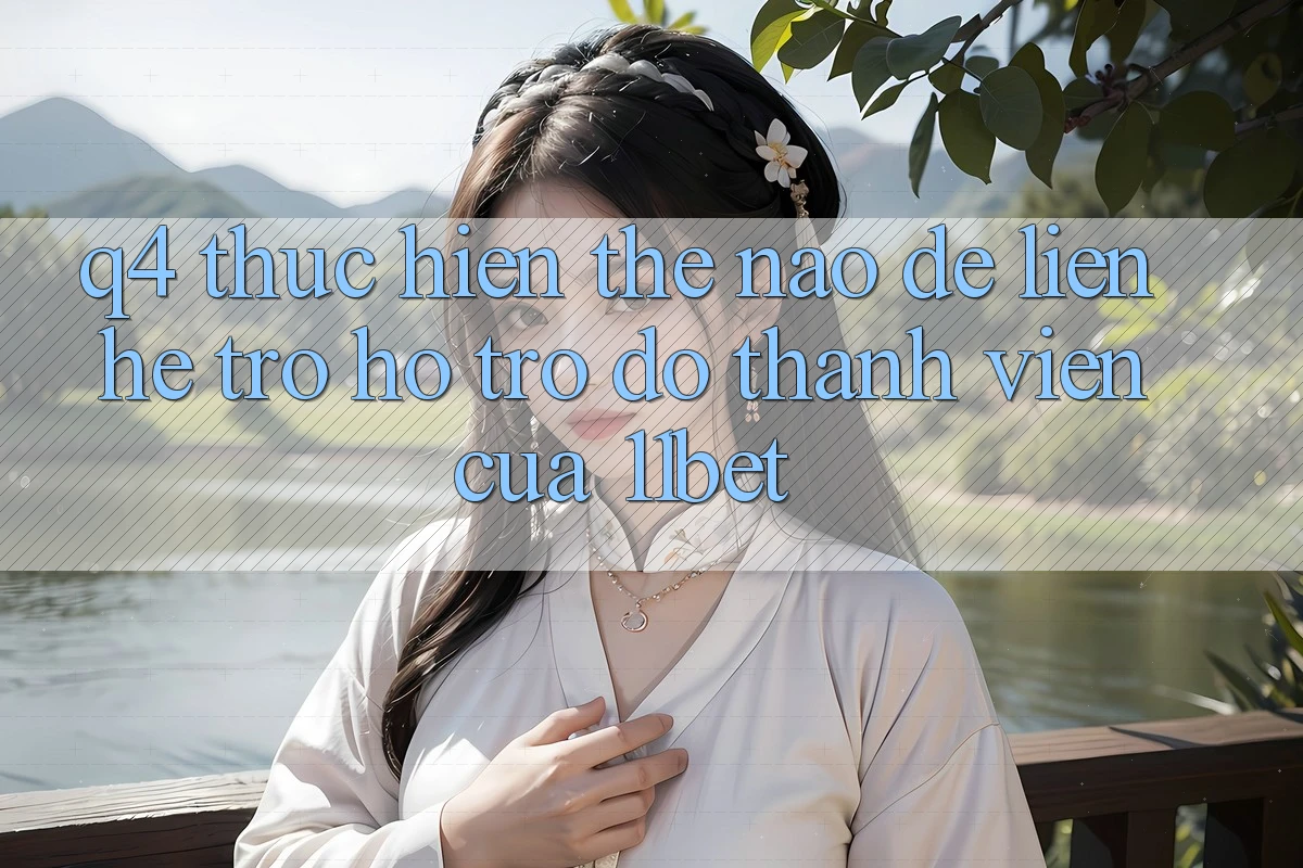 Q4: Thực hiện thế nào để liên hệ trợ hỗ trợ đỡ thành viên của 11bet?