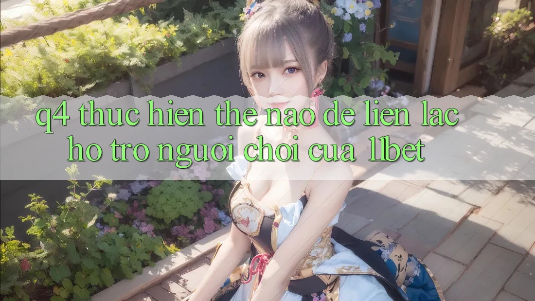 Q4: Thực hiện thế nào để liên lạc hỗ trợ người chơi của 11bet?