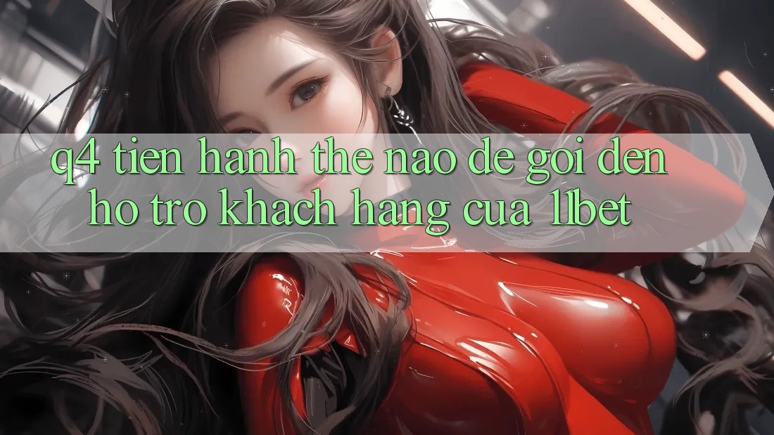 Q4: Tiến hành thế nào để gọi đến hỗ trợ khách hàng của 11bet? Q4: Tiến hành thế nào để gọi đến hỗ trợ khách hàng của 11bet?