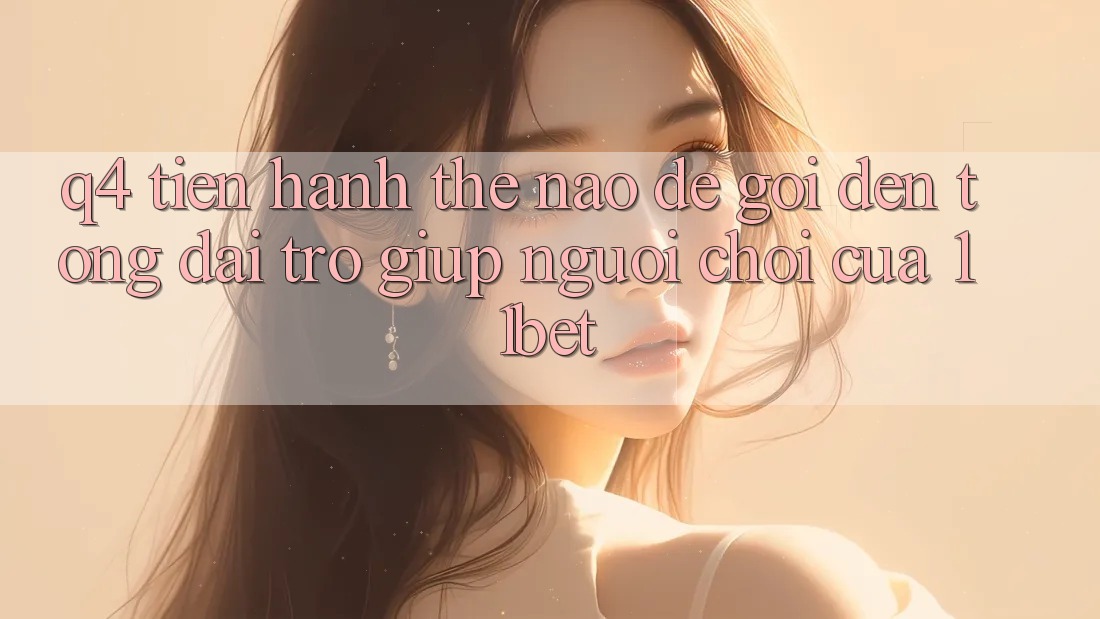 Q4: Tiến hành thế nào để gọi đến tổng đài trợ giúp người chơi của 11bet?
