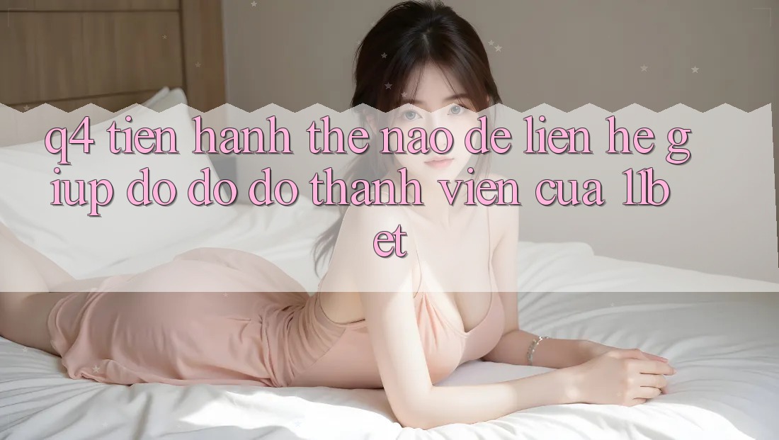 Q4: Tiến hành thế nào để liên hệ giúp đỡ đỡ đỡ thành viên của 11bet?