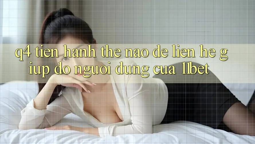 Q4: Tiến hành thế nào để liên hệ giúp đỡ người dùng của 11bet?