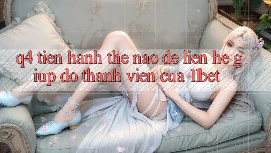 Q4: Tiến hành thế nào để liên hệ giúp đỡ thành viên của 11bet? Q4: Tiến hành thế nào để liên hệ giúp đỡ thành viên của 11bet?
