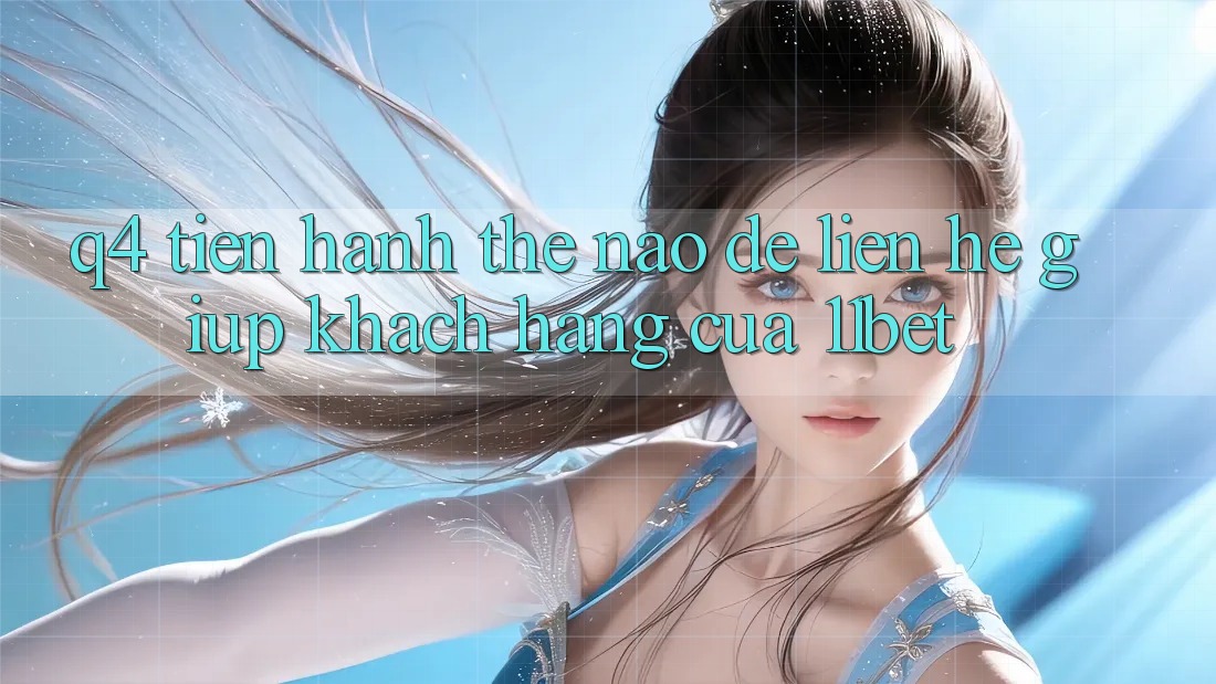 Q4: Tiến hành thế nào để liên hệ giúp khách hàng của 11bet?