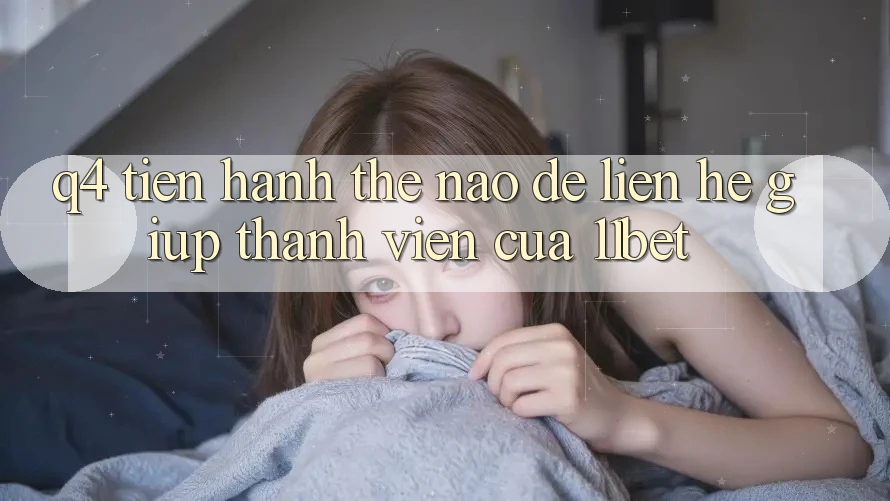 Q4: Tiến hành thế nào để liên hệ giúp thành viên của 11bet?