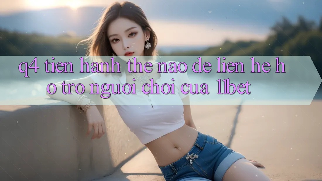 Q4: Tiến hành thế nào để liên hệ hỗ trợ người chơi của 11bet?