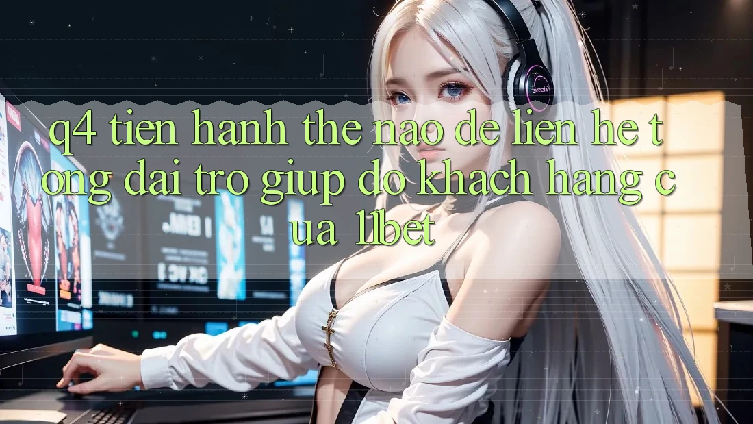 Q4: Tiến hành thế nào để liên hệ tổng đài trợ giúp đỡ khách hàng của 11bet?